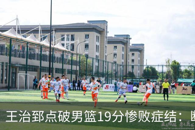 王治郅点破男篮19分惨败症结：断电不在手感，在抗压与对抗